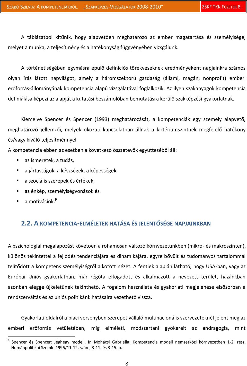 erőforrás-állományának kompetencia alapú vizsgálatával foglalkozik. Az ilyen szakanyagok kompetencia definiálása képezi az alapját a kutatási beszámolóban bemutatásra kerülő szakképzési gyakorlatnak.