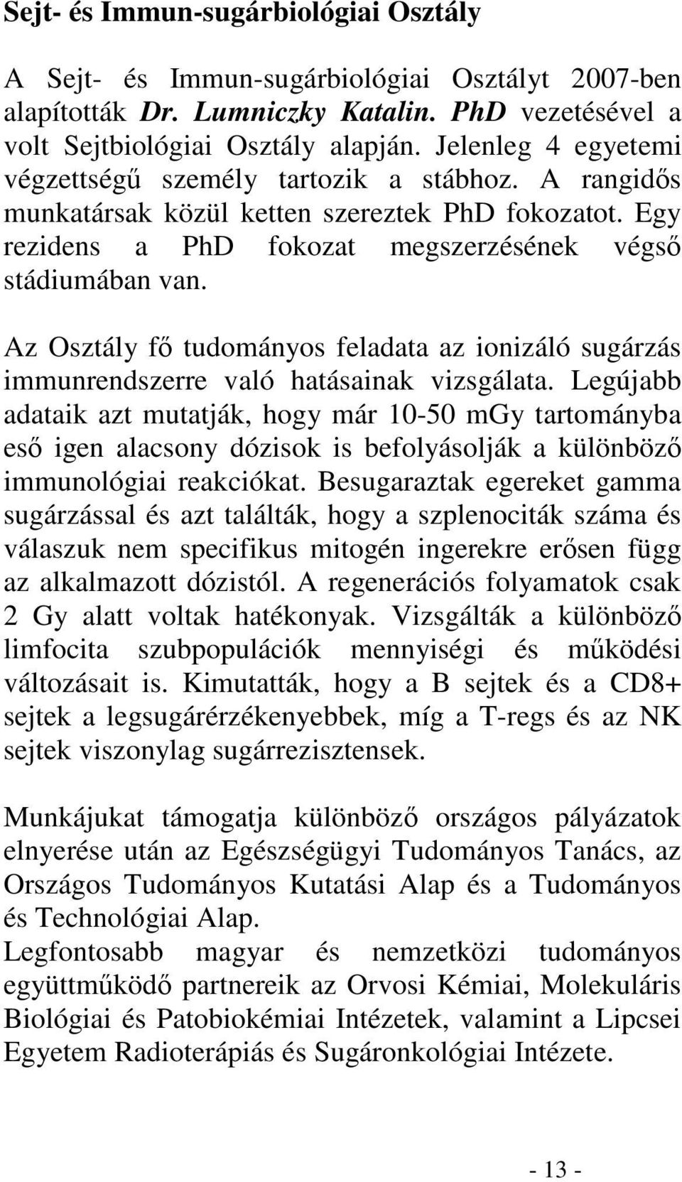 Az Osztály f tudományos feladata az ionizáló sugárzás immunrendszerre való hatásainak vizsgálata.