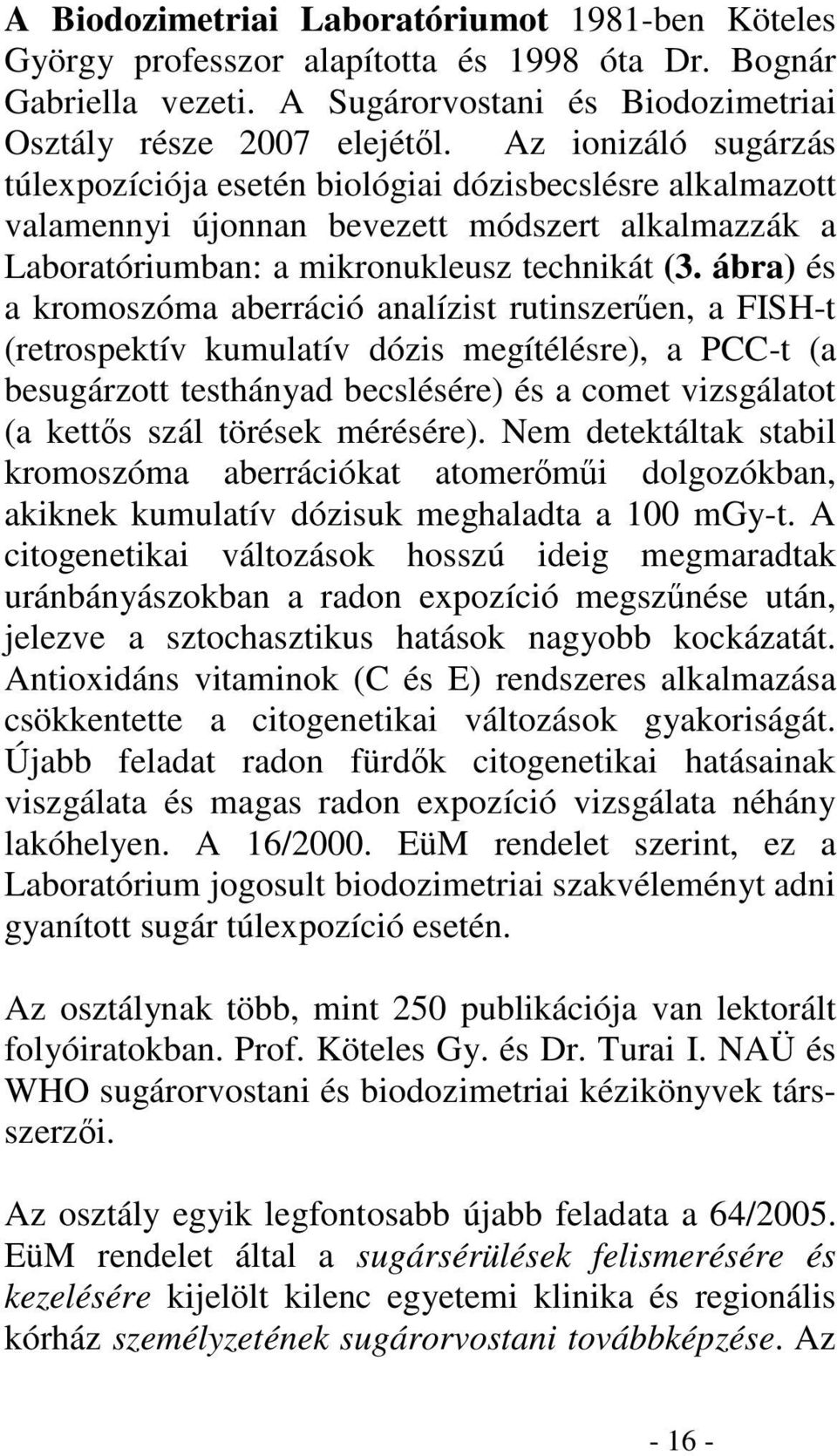 ábra) és a kromoszóma aberráció analízist rutinszeren, a FISH-t (retrospektív kumulatív dózis megítélésre), a PCC-t (a besugárzott testhányad becslésére) és a comet vizsgálatot (a ketts szál törések