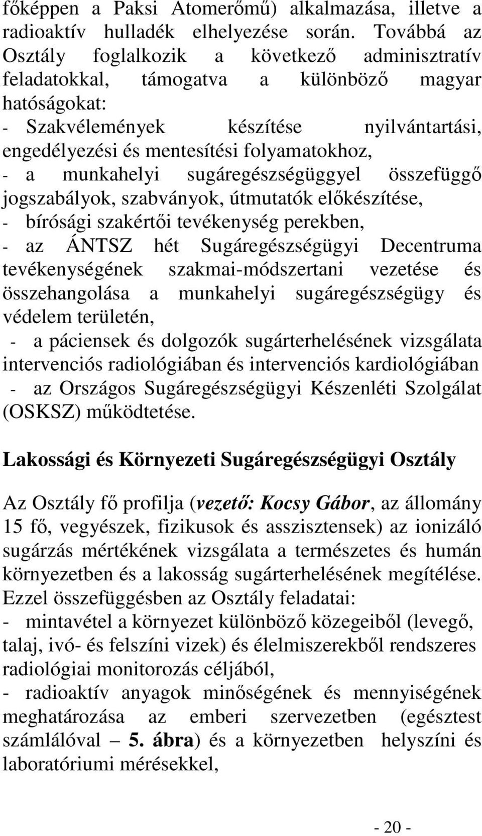 - a munkahelyi sugáregészségüggyel összefügg jogszabályok, szabványok, útmutatók elkészítése, - bírósági szakérti tevékenység perekben, - az ÁNTSZ hét Sugáregészségügyi Decentruma tevékenységének