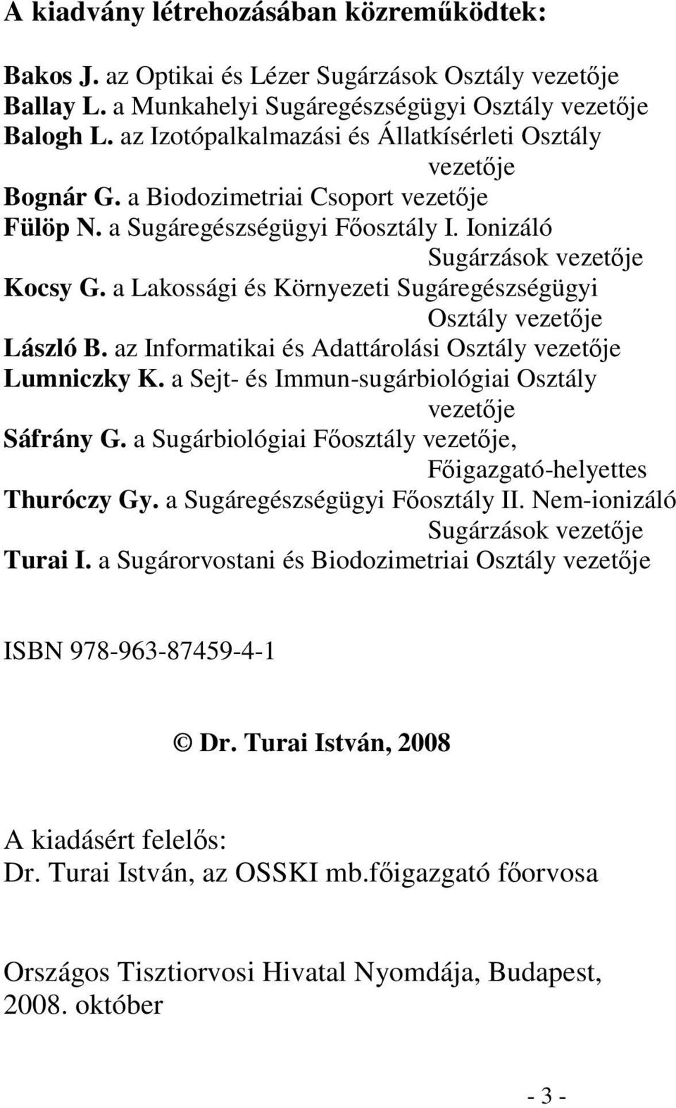 a Lakossági és Környezeti Sugáregészségügyi Osztály vezetje László B. az Informatikai és Adattárolási Osztály vezetje Lumniczky K. a Sejt- és Immun-sugárbiológiai Osztály vezetje Sáfrány G.