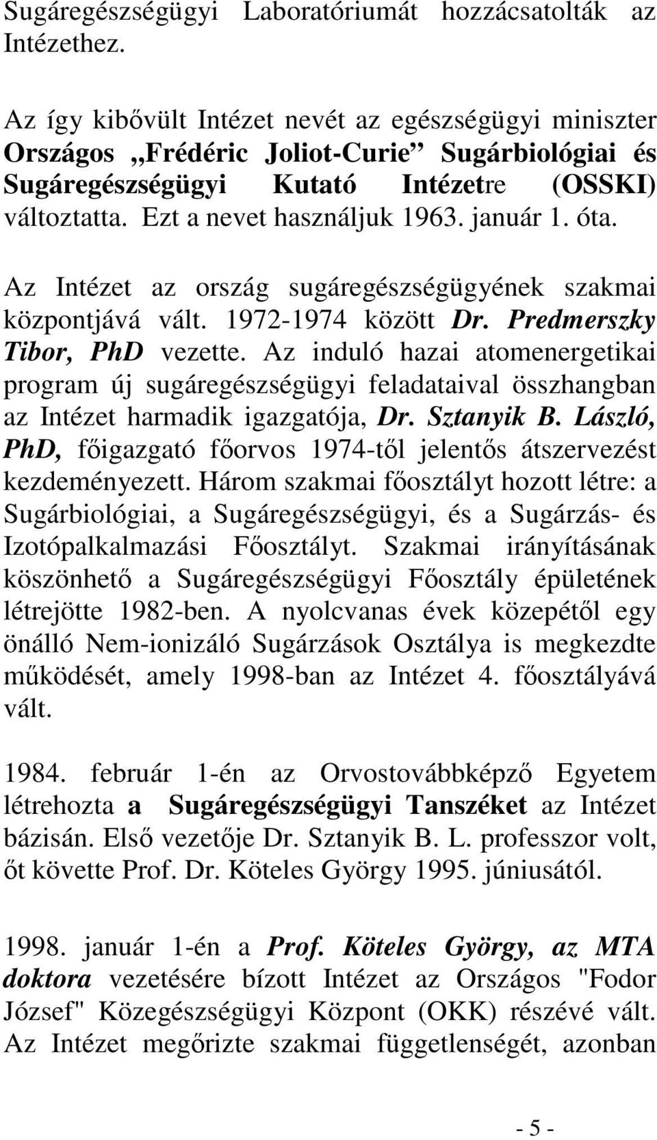 óta. Az Intézet az ország sugáregészségügyének szakmai központjává vált. 1972-1974 között Dr. Predmerszky Tibor, PhD vezette.