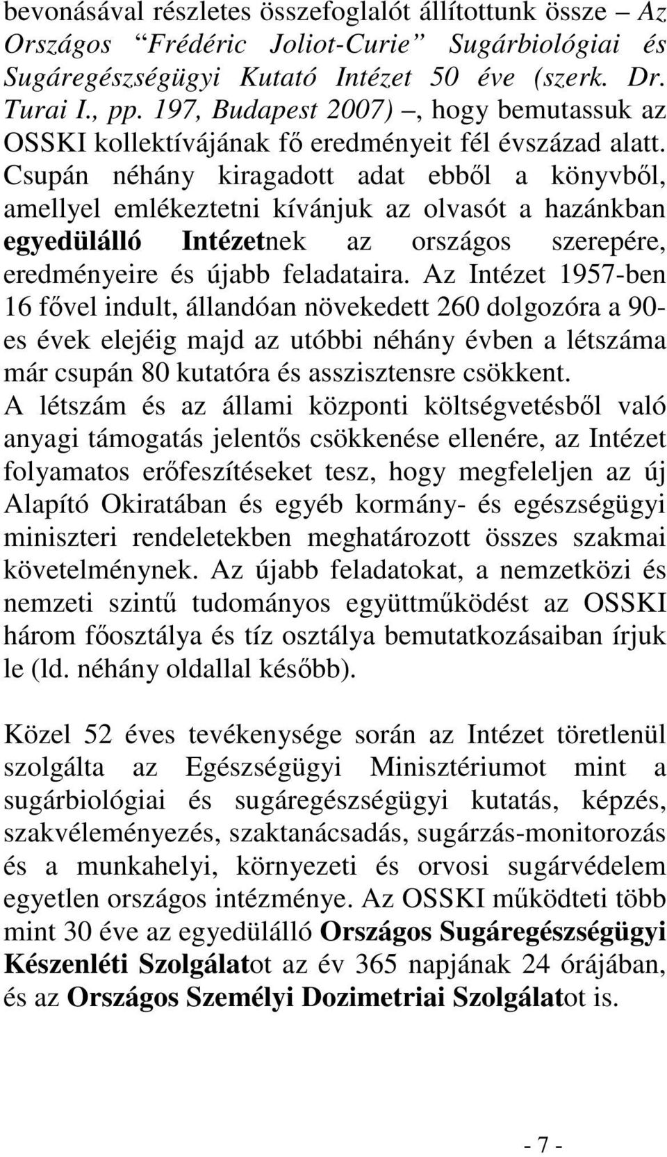 Csupán néhány kiragadott adat ebbl a könyvbl, amellyel emlékeztetni kívánjuk az olvasót a hazánkban egyedülálló Intézetnek az országos szerepére, eredményeire és újabb feladataira.