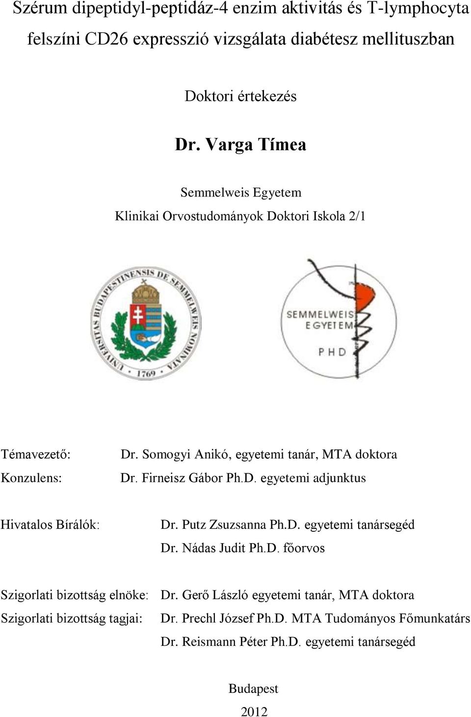 Firneisz Gábor Ph.D. egyetemi adjunktus Hivatalos Bírálók: Dr. Putz Zsuzsanna Ph.D. egyetemi tanársegéd Dr. Nádas Judit Ph.D. főorvos Szigorlati bizottság elnöke: Dr.