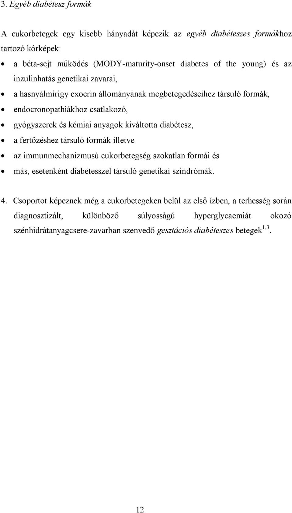 diabétesz, a fertőzéshez társuló formák illetve az immunmechanizmusú cukorbetegség szokatlan formái és más, esetenként diabétesszel társuló genetikai szindrómák. 4.