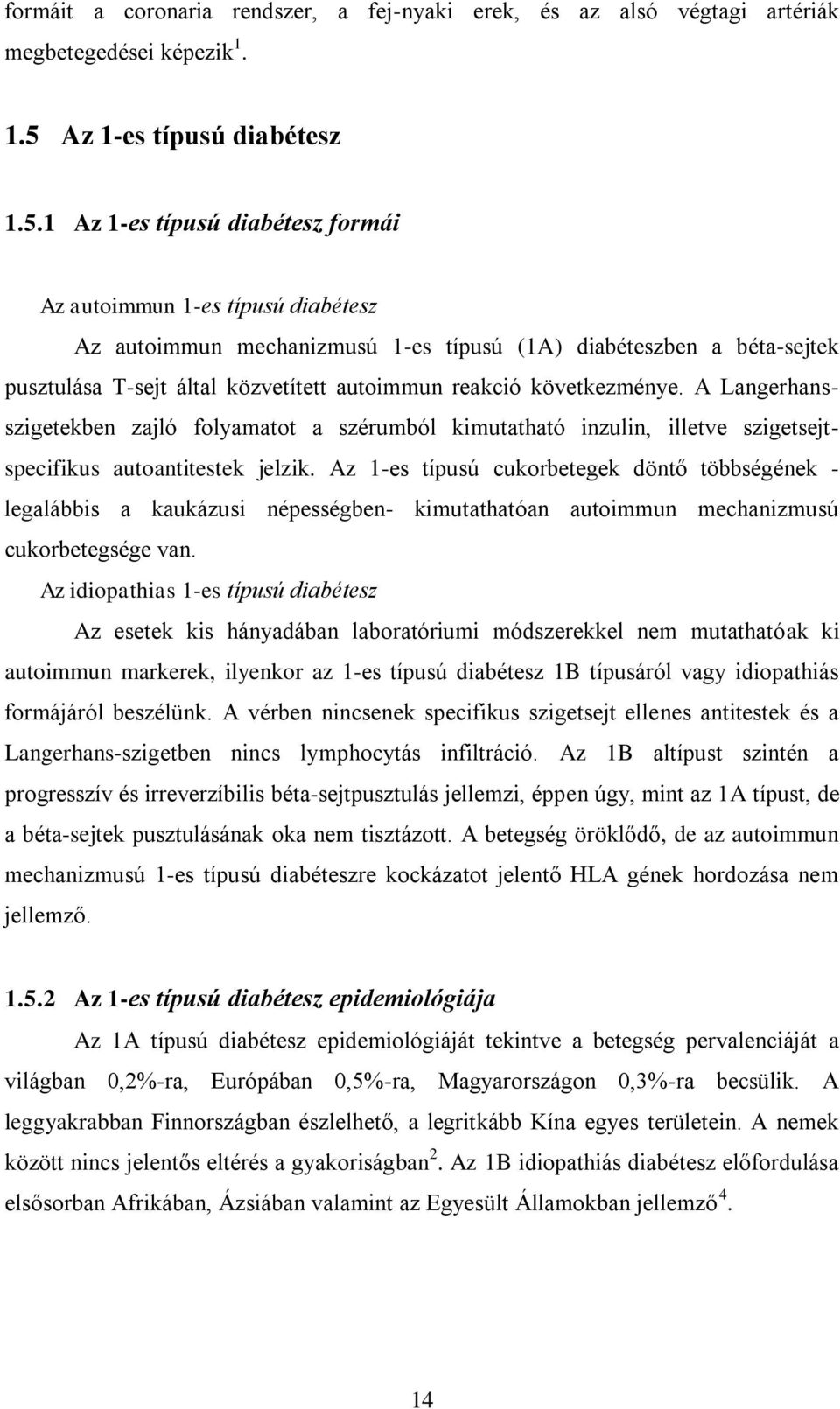 1 Az 1-es típusú diabétesz formái Az autoimmun 1-es típusú diabétesz Az autoimmun mechanizmusú 1-es típusú (1A) diabéteszben a béta-sejtek pusztulása T-sejt által közvetített autoimmun reakció