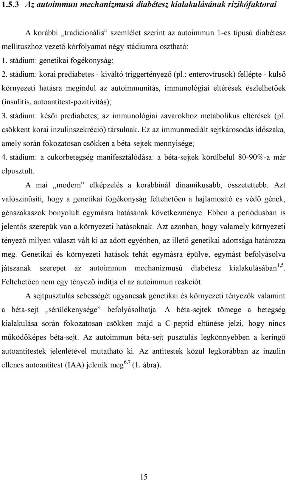 : enterovírusok) fellépte - külső környezeti hatásra megindul az autoimmunitás, immunológiai eltérések észlelhetőek (insulitis, autoantitest-pozitivitás); 3.