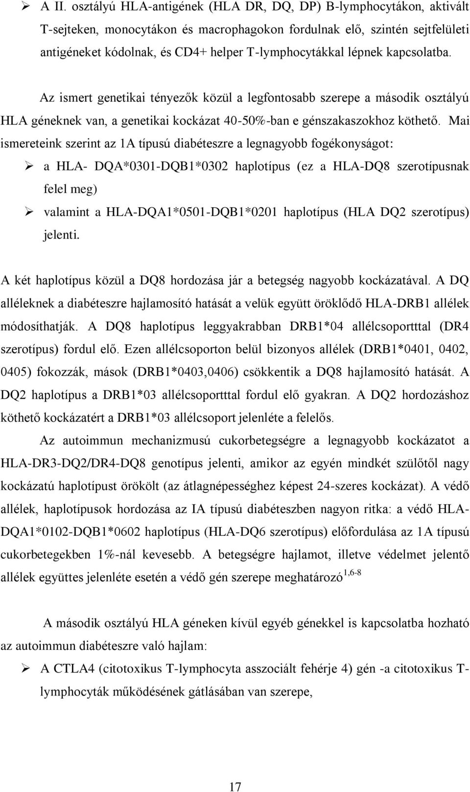 Mai ismereteink szerint az 1A típusú diabéteszre a legnagyobb fogékonyságot: a HLA- DQA*0301-DQB1*0302 haplotípus (ez a HLA-DQ8 szerotípusnak felel meg) valamint a HLA-DQA1*0501-DQB1*0201 haplotípus