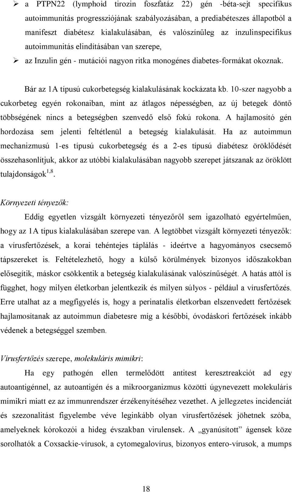 10-szer nagyobb a cukorbeteg egyén rokonaiban, mint az átlagos népességben, az új betegek döntő többségének nincs a betegségben szenvedő első fokú rokona.