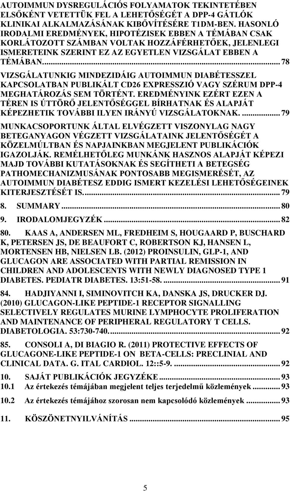 ... 78 VIZSGÁLATUNKIG MINDEZIDÁIG AUTOIMMUN DIABÉTESSZEL KAPCSOLATBAN PUBLIKÁLT CD26 EXPRESSZIÓ VAGY SZÉRUM DPP-4 MEGHATÁROZÁS SEM TÖRTÉNT.