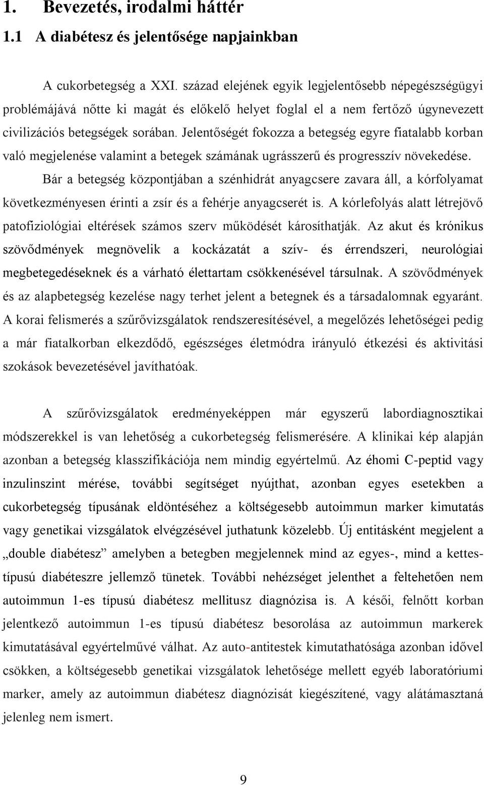 Jelentőségét fokozza a betegség egyre fiatalabb korban való megjelenése valamint a betegek számának ugrásszerű és progresszív növekedése.