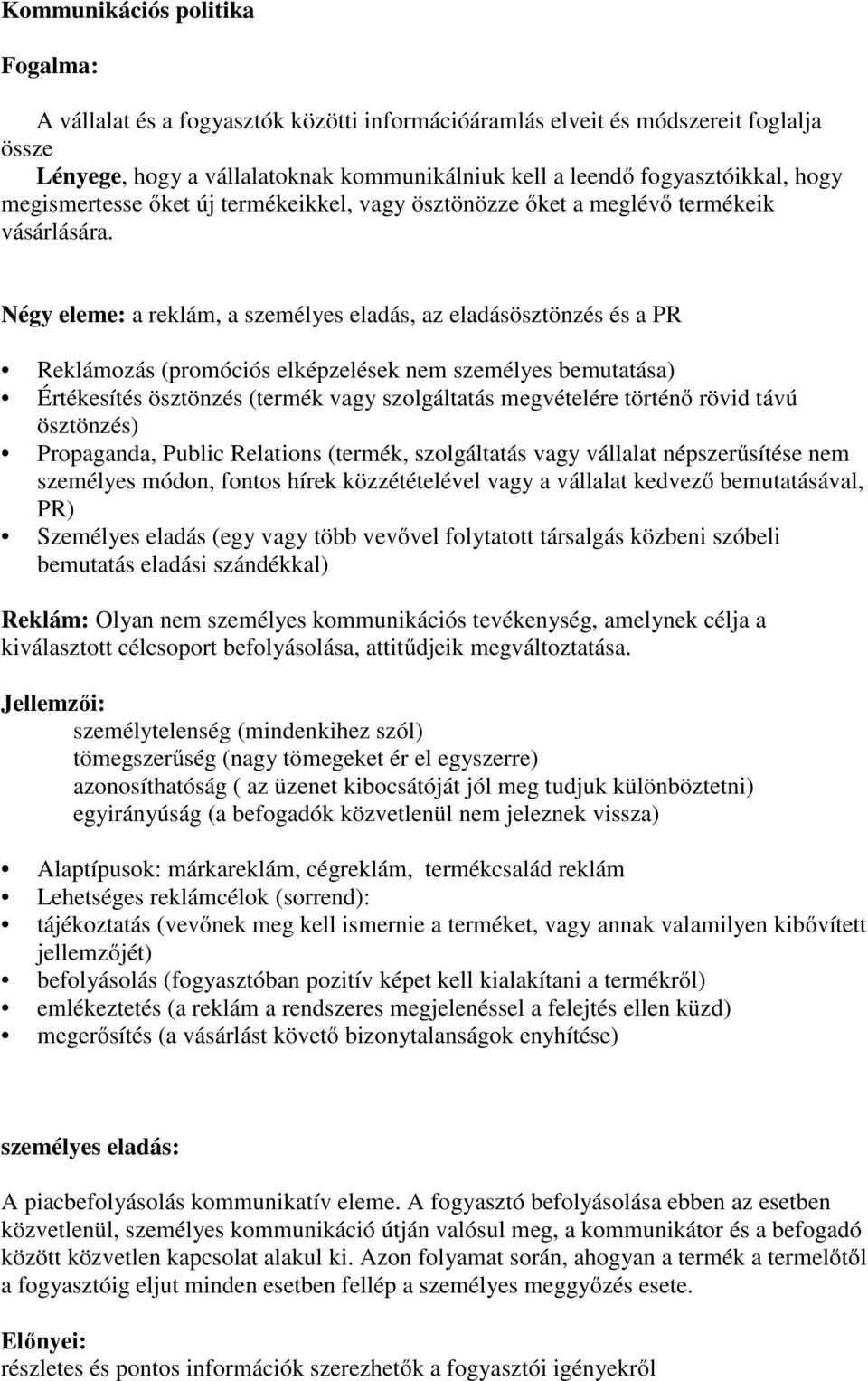 Négy eleme: a reklám, a személyes eladás, az eladásösztönzés és a PR Reklámozás (promóciós elképzelések nem személyes bemutatása) Értékesítés ösztönzés (termék vagy szolgáltatás megvételére történő