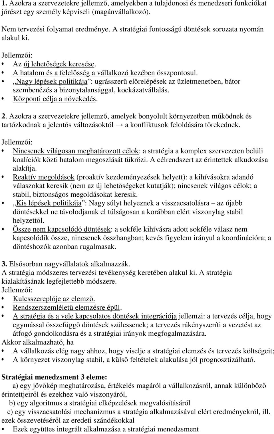 Nagy lépések politikája : ugrásszerű előrelépések az üzletmenetben, bátor szembenézés a bizonytalansággal, kockázatvállalás. Központi célja a növekedés. 2.