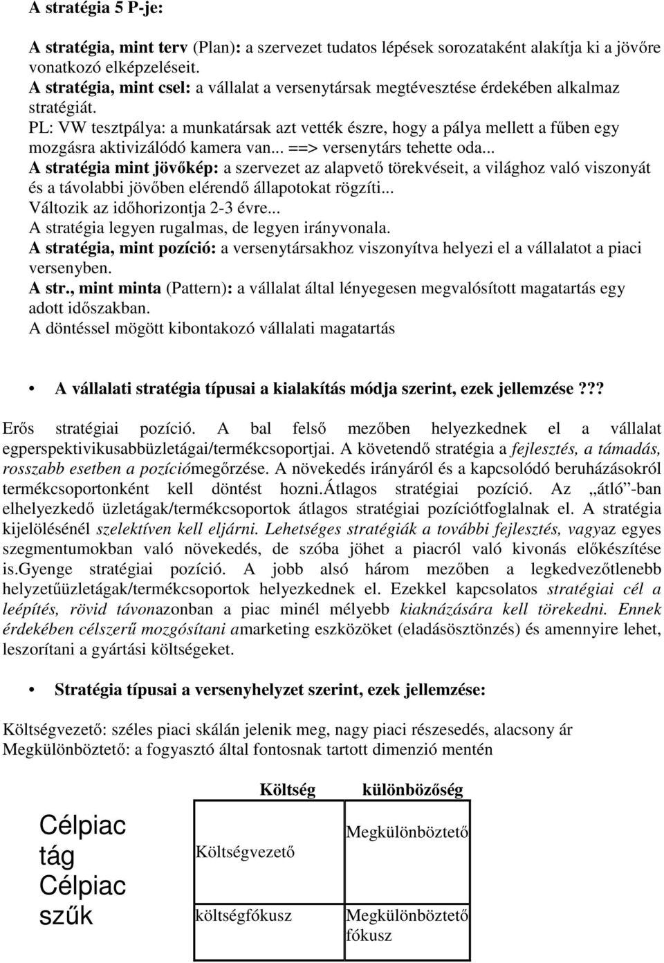 PL: VW tesztpálya: a munkatársak azt vették észre, hogy a pálya mellett a fűben egy mozgásra aktivizálódó kamera van... ==> versenytárs tehette oda.