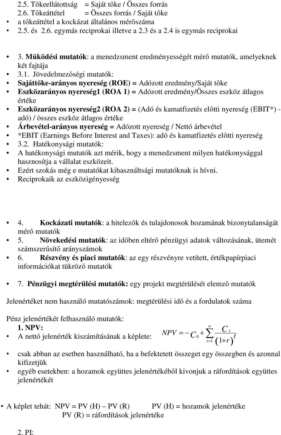 Jövedelmezőségi mutatók: Sajáttőke-arányos nyereség (ROE) = Adózott eredmény/saját tőke Eszközarányos nyereség1 (ROA 1) = Adózott eredmény/összes eszköz átlagos értéke Eszközarányos nyereség2 (ROA 2)