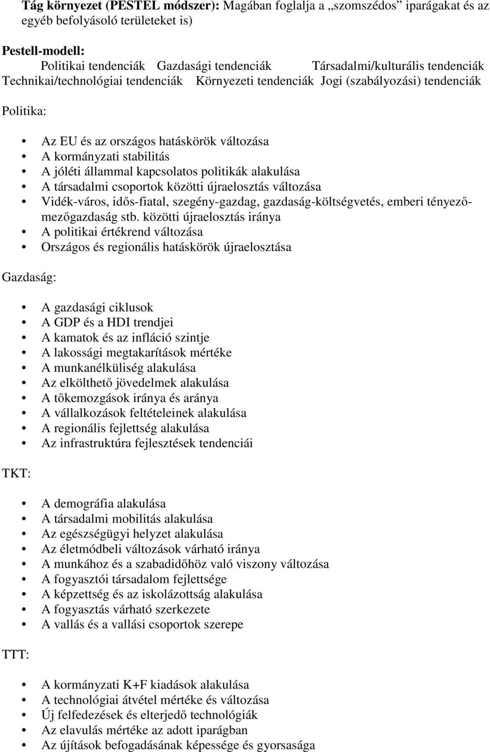 kapcsolatos politikák alakulása A társadalmi csoportok közötti újraelosztás változása Vidék-város, idős-fiatal, szegény-gazdag, gazdaság-költségvetés, emberi tényezőmezőgazdaság stb.