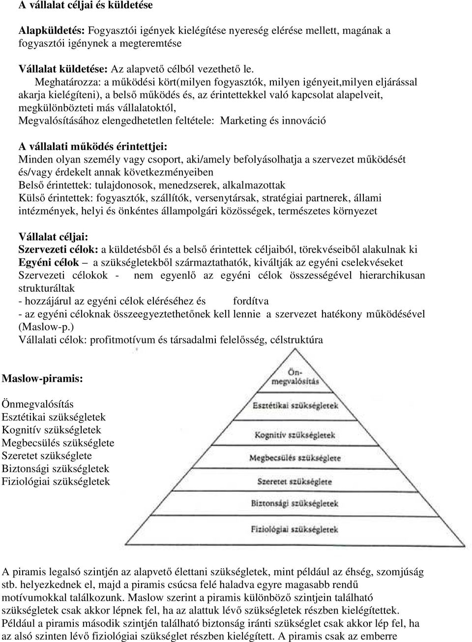 vállalatoktól, Megvalósításához elengedhetetlen feltétele: Marketing és innováció A vállalati működés érintettjei: Minden olyan személy vagy csoport, aki/amely befolyásolhatja a szervezet működését