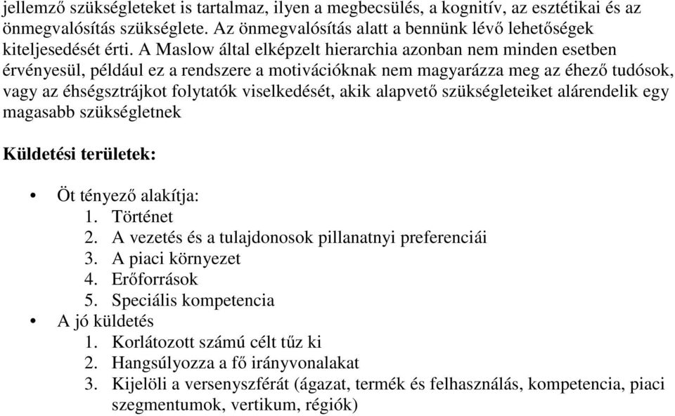 akik alapvető szükségleteiket alárendelik egy magasabb szükségletnek Küldetési területek: Öt tényező alakítja: 1. Történet 2. A vezetés és a tulajdonosok pillanatnyi preferenciái 3.