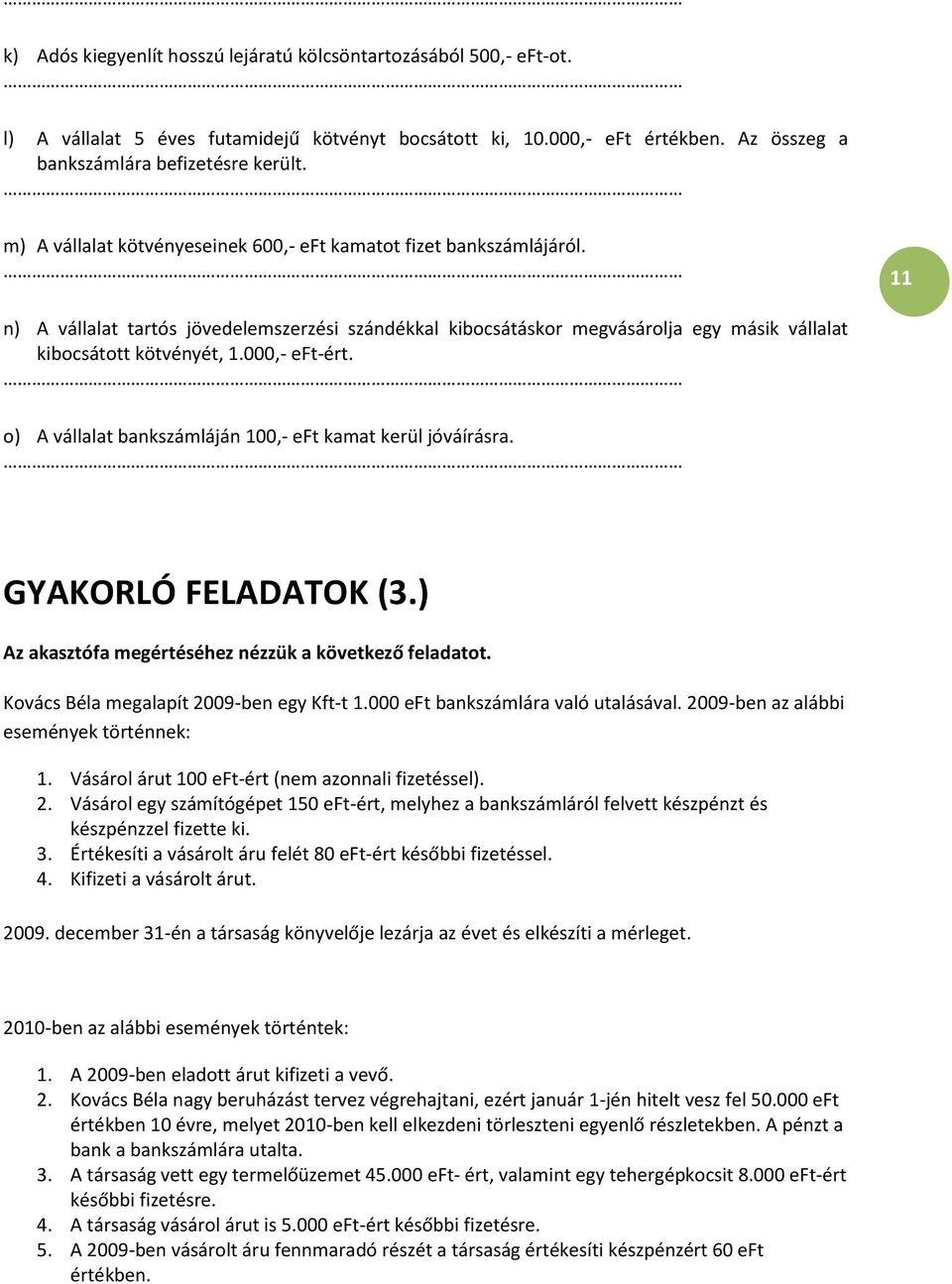 000,- eft-ért. o) A vállalat bankszámláján 100,- eft kamat kerül jóváírásra. GYAKORLÓ FELADATOK (3.) Az akasztófa megértéséhez nézzük a következő feladatot. Kovács Béla megalapít 2009-ben egy Kft-t 1.