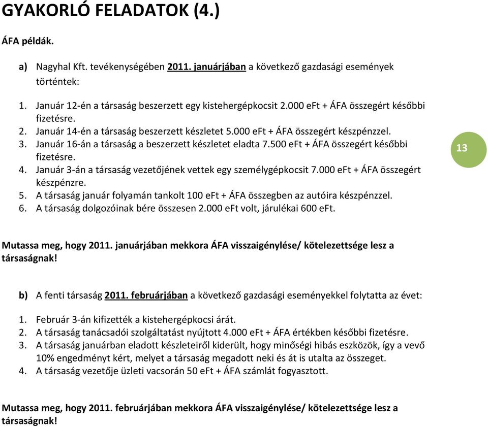 500 eft + ÁFA összegért későbbi fizetésre. 4. Január 3-án a társaság vezetőjének vettek egy személygépkocsit 7.000 eft + ÁFA összegért készpénzre. 5.