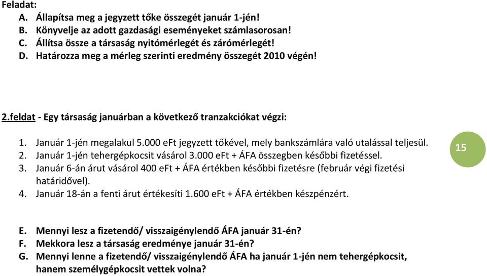 000 eft jegyzett tőkével, mely bankszámlára való utalással teljesül. 2. Január 1-jén tehergépkocsit vásárol 3.