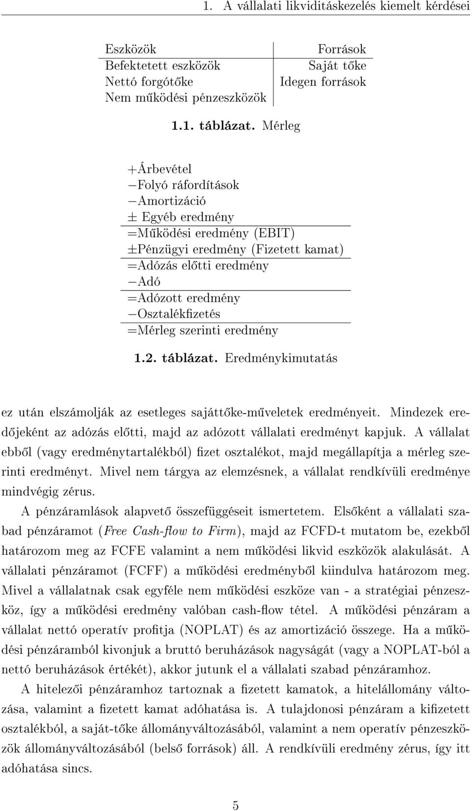 szerinti eredmény 1.2. táblázat. Eredménykimutatás ez után elszámolják az esetleges sajátt ke-m veletek eredményeit. Mindezek ered jeként az adózás el tti, majd az adózott vállalati eredményt kapjuk.