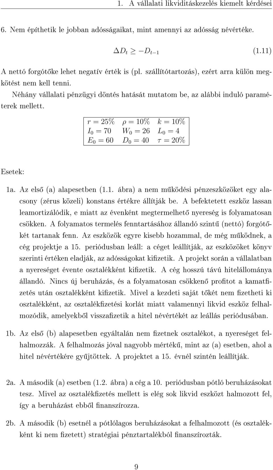 r = 25% ρ = 10% k = 10% I 0 = 70 W 0 = 26 L 0 = 4 E 0 = 60 D 0 = 40 τ = 20% Esetek: 1a. Az els (a) alapesetben (1.1. ábra) a nem m ködési pénzeszközöket egy alacsony (zérus közeli) konstans értékre állítják be.