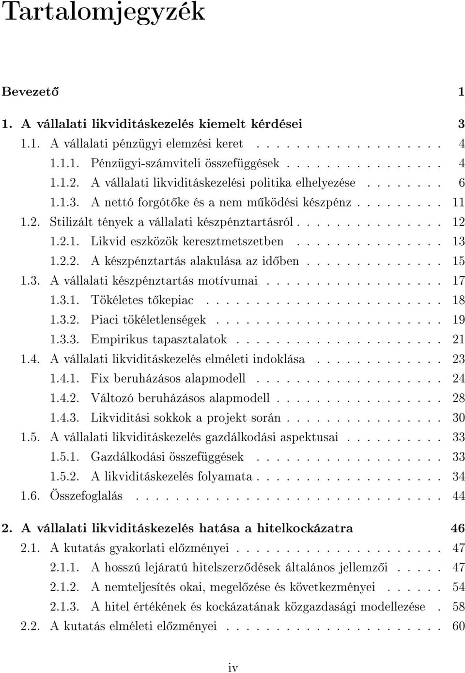 .............. 13 1.2.2. A készpénztartás alakulása az id ben.............. 15 1.3. A vállalati készpénztartás motívumai.................. 17 1.3.1. Tökéletes t kepiac........................ 18 1.3.2. Piaci tökéletlenségek.