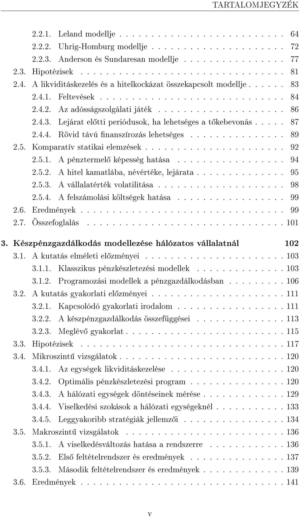 ................... 86 2.4.3. Lejárat el tti periódusok, ha lehetséges a t kebevonás..... 87 2.4.4. Rövid távú nanszírozás lehetséges............... 89 2.5. Komparatív statikai elemzések...................... 92 2.