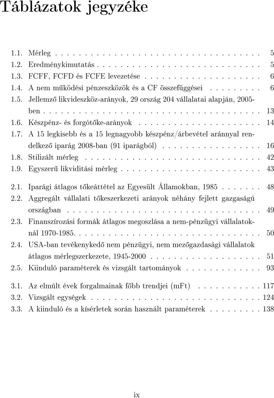 .................... 14 1.7. A 15 legkisebb és a 15 legnagyobb készpénz/árbevétel aránnyal rendelkez iparág 2008-ban (91 iparágból)................. 16 1.8. Stilizált mérleg.............................. 42 1.