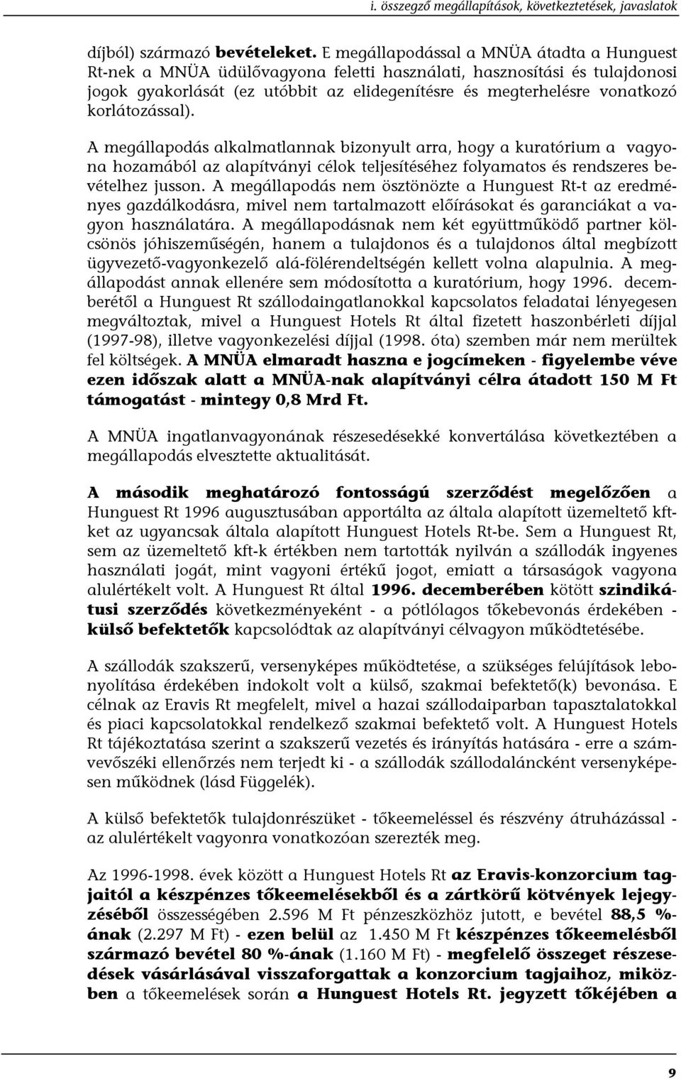 korlátozással). A megállapodás alkalmatlannak bizonyult arra, hogy a kuratórium a vagyona hozamából az alapítványi célok teljesítéséhez folyamatos és rendszeres bevételhez jusson.