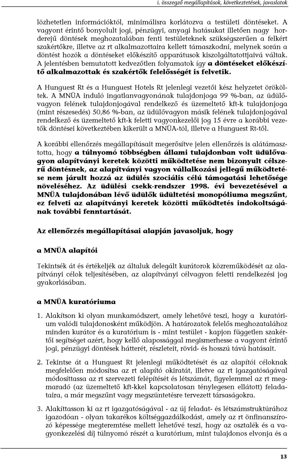 kellett támaszkodni, melynek során a döntést hozók a döntéseket előkészítő apparátusok kiszolgáltatottjaivá váltak.