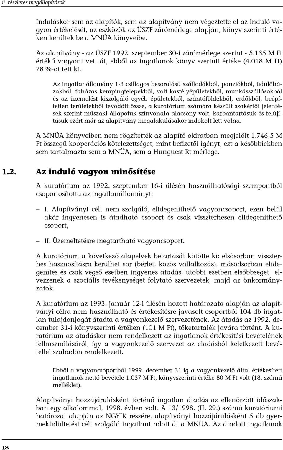 Az ingatlanállomány 1-3 csillagos besorolású szállodákból, panziókból, üdülőházakból, faházas kempingtelepekből, volt kastélyépületekből, munkásszállásokból és az üzemelést kiszolgáló egyéb