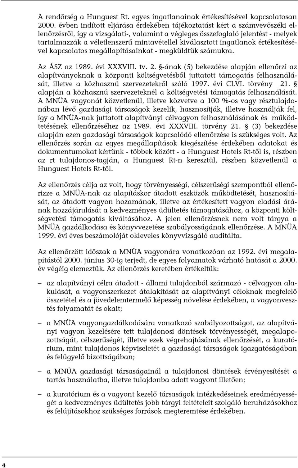 kiválasztott ingatlanok értékesítésével kapcsolatos megállapításainkat - megküldtük számukra. Az ÁSZ az 1989. évi XXXVIII. tv. 2.