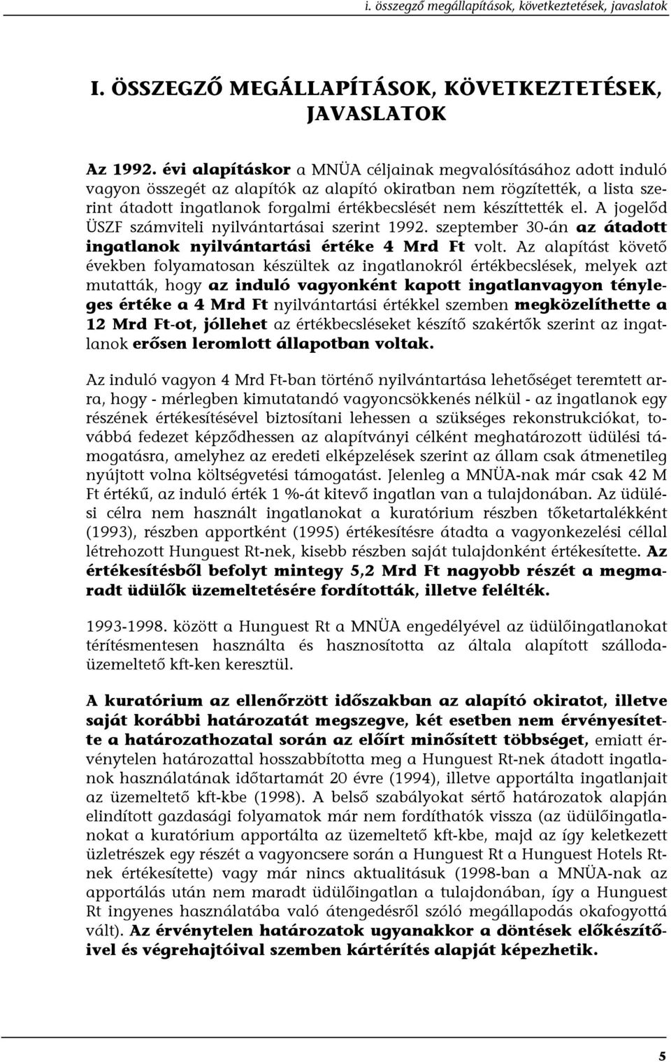 készíttették el. A jogelőd ÜSZF számviteli nyilvántartásai szerint 1992. szeptember 30-án az átadott ingatlanok nyilvántartási értéke 4 Mrd Ft volt.