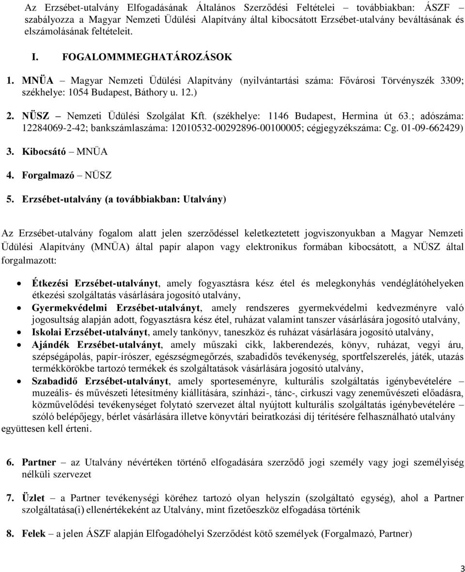 NÜSZ Nemzeti Üdülési Szolgálat Kft. (székhelye: 1146 Budapest, Hermina út 63.; adószáma: 12284069-2-42; bankszámlaszáma: 12010532-00292896-00100005; cégjegyzékszáma: Cg. 01-09-662429) 3.