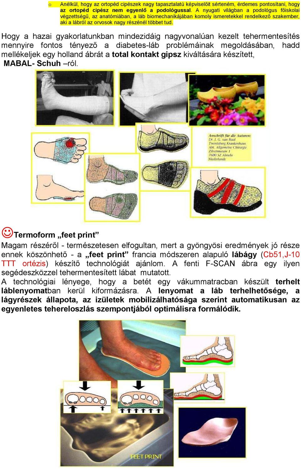 Hogy a hazai gyakorlatunkban mindezidáig nagyvonalúan kezelt tehermentesítés mennyire fontos tényező a diabetes-láb problémáinak megoldásában, hadd mellékeljek egy holland ábrát a total kontakt gipsz