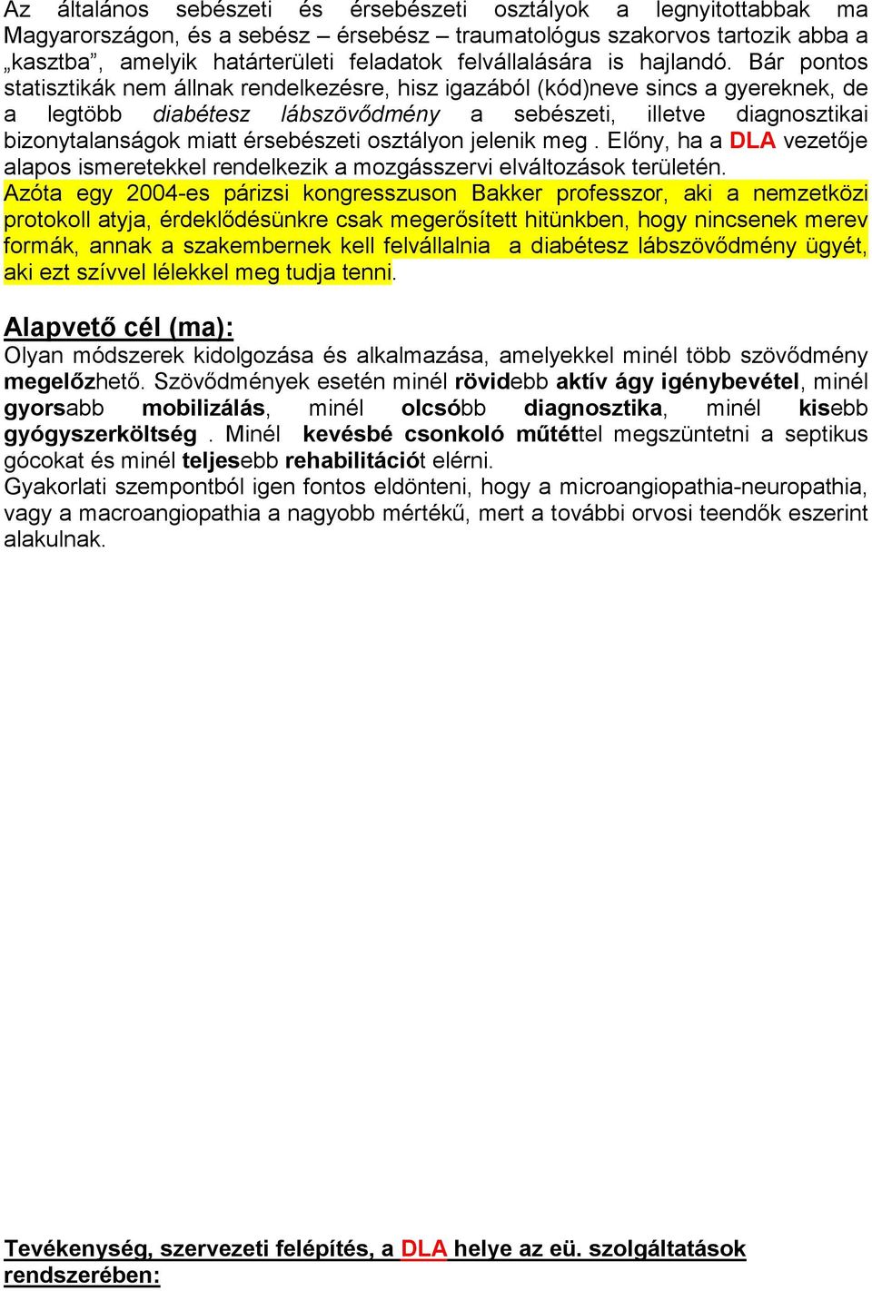 Bár pontos statisztikák nem állnak rendelkezésre, hisz igazából (kód)neve sincs a gyereknek, de a legtöbb diabétesz lábszövődmény a sebészeti, illetve diagnosztikai bizonytalanságok miatt érsebészeti