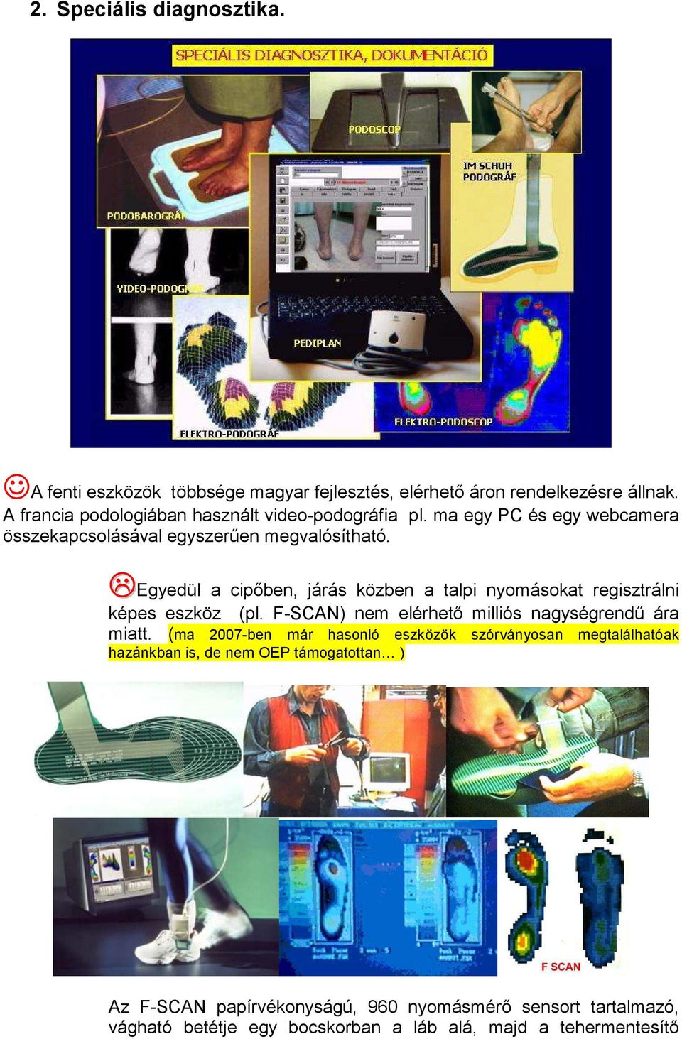 Egyedül a cipőben, járás közben a talpi nyomásokat regisztrálni képes eszköz (pl. F-SCAN) nem elérhető milliós nagységrendű ára miatt.