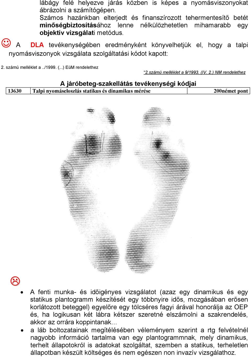 A DLA tevékenységében eredményként könyvelhetjük el, hogy a talpi nyomásviszonyok vizsgálata szolgáltatási kódot kapott: 2. számú melléklet a../1999. (...) EüM rendelethez 2.számú melléklet a 9/1993.