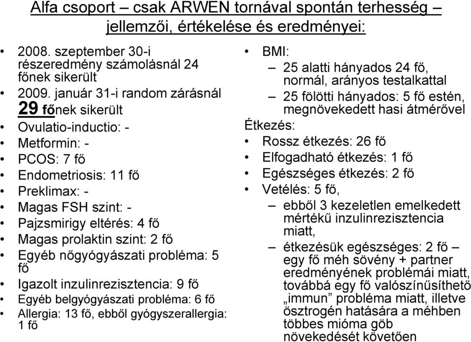 Egyéb nőgyógyászati probléma: 5 fő Igazolt inzulinrezisztencia: 9 fő Egyéb belgyógyászati probléma: 6 fő Allergia: 13 fő, ebből gyógyszerallergia: 1 fő BMI: 25 alatti hányados 24 fő, normál, arányos