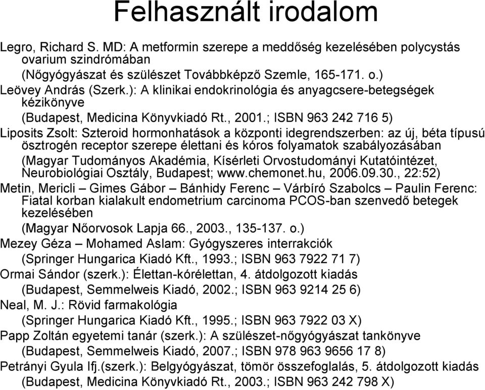 ; ISBN 963 242 716 5) Liposits Zsolt: Szteroid hormonhatások a központi idegrendszerben: az új, béta típusú ösztrogén receptor szerepe élettani és kóros folyamatok szabályozásában (Magyar Tudományos