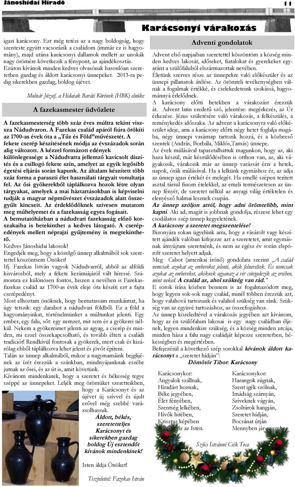 ajándékosztás. Ezúton kívánok minden kedves olvasónak hasonlóan szeretetben gazdag és áldott karácsonyi ünnepeket. 2013-ra pedig sikerekben gazdag, boldog újévet.