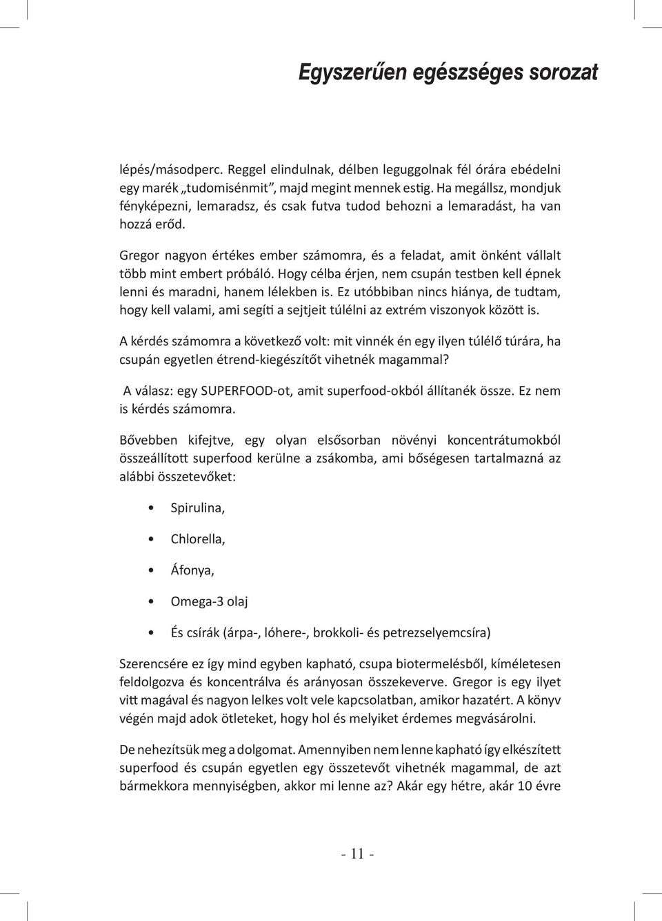 Gregor nagyon értékes ember számomra, és a feladat, amit önként vállalt több mint embert próbáló. Hogy célba érjen, nem csupán testben kell épnek lenni és maradni, hanem lélekben is.