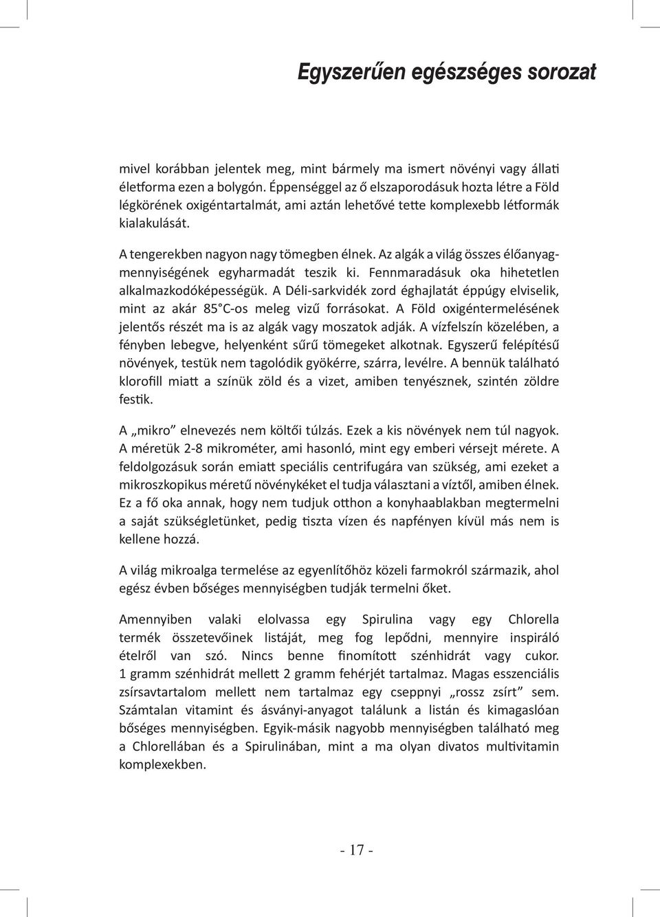 Az algák a világ összes élőanyagmennyiségének egyharmadát teszik ki. Fennmaradásuk oka hihetetlen alkalmazkodóképességük.