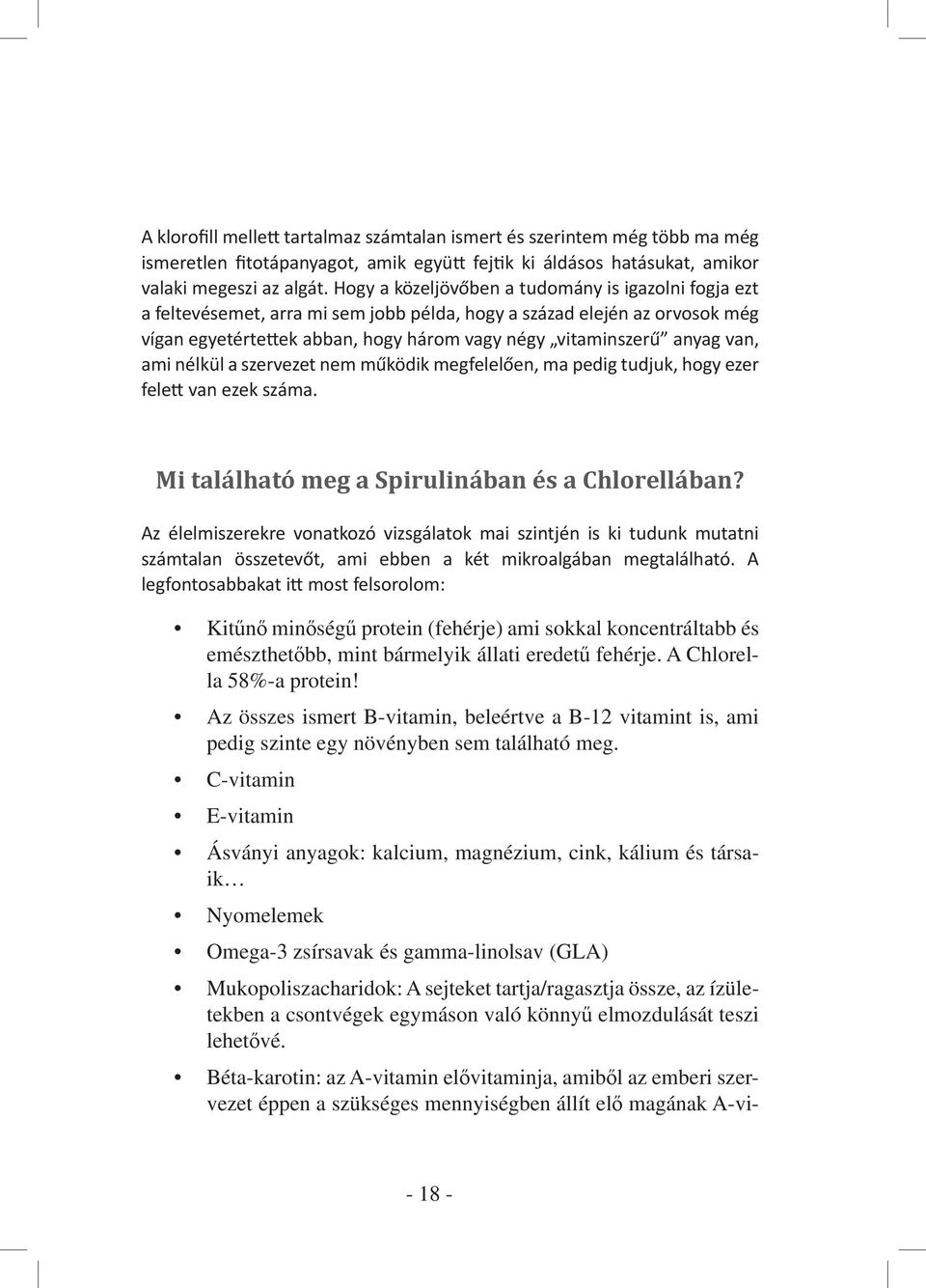 van, ami nélkül a szervezet nem működik megfelelően, ma pedig tudjuk, hogy ezer felett van ezek száma. Mi található meg a Spirulinában és a Chlorellában?