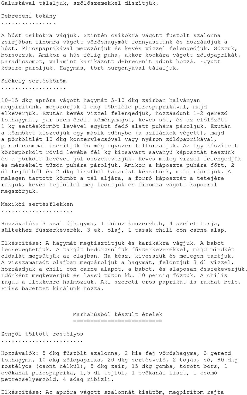 Amikor a hús félig puha, akkor kockára vágott zöldpaprikát, paradicsomot, valamint karikázott debrecenit adunk hozzá. Együtt készre pároljuk. Hagymás, tört burgonyával tálaljuk. Székely sertésköröm.