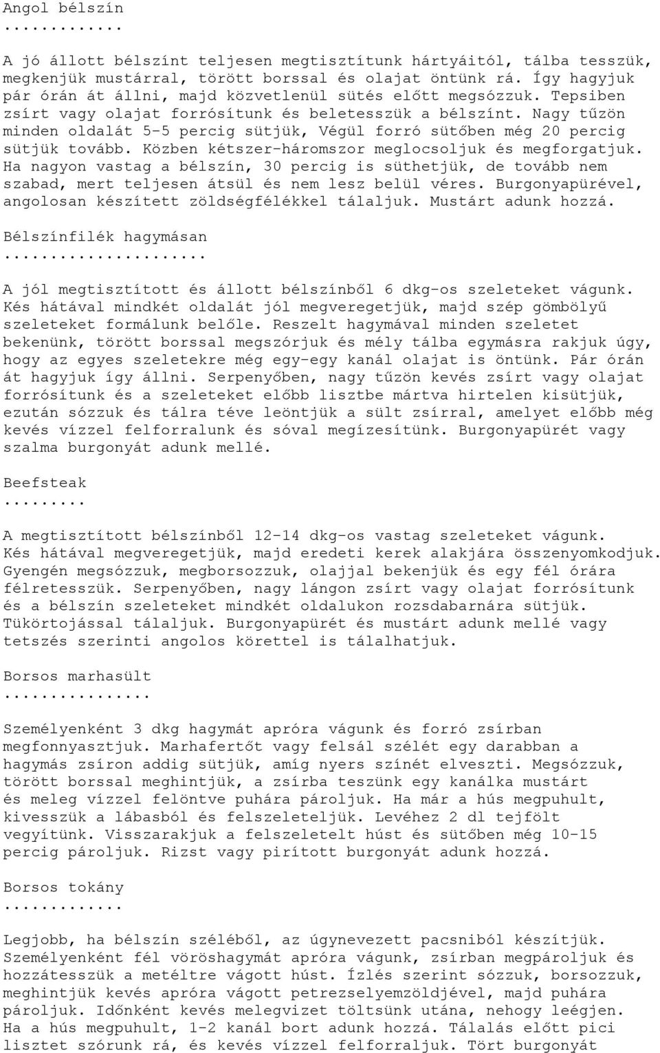 Nagy tűzön minden oldalát 5-5 percig sütjük, Végül forró sütőben még 20 percig sütjük tovább. Közben kétszer-háromszor meglocsoljuk és megforgatjuk.