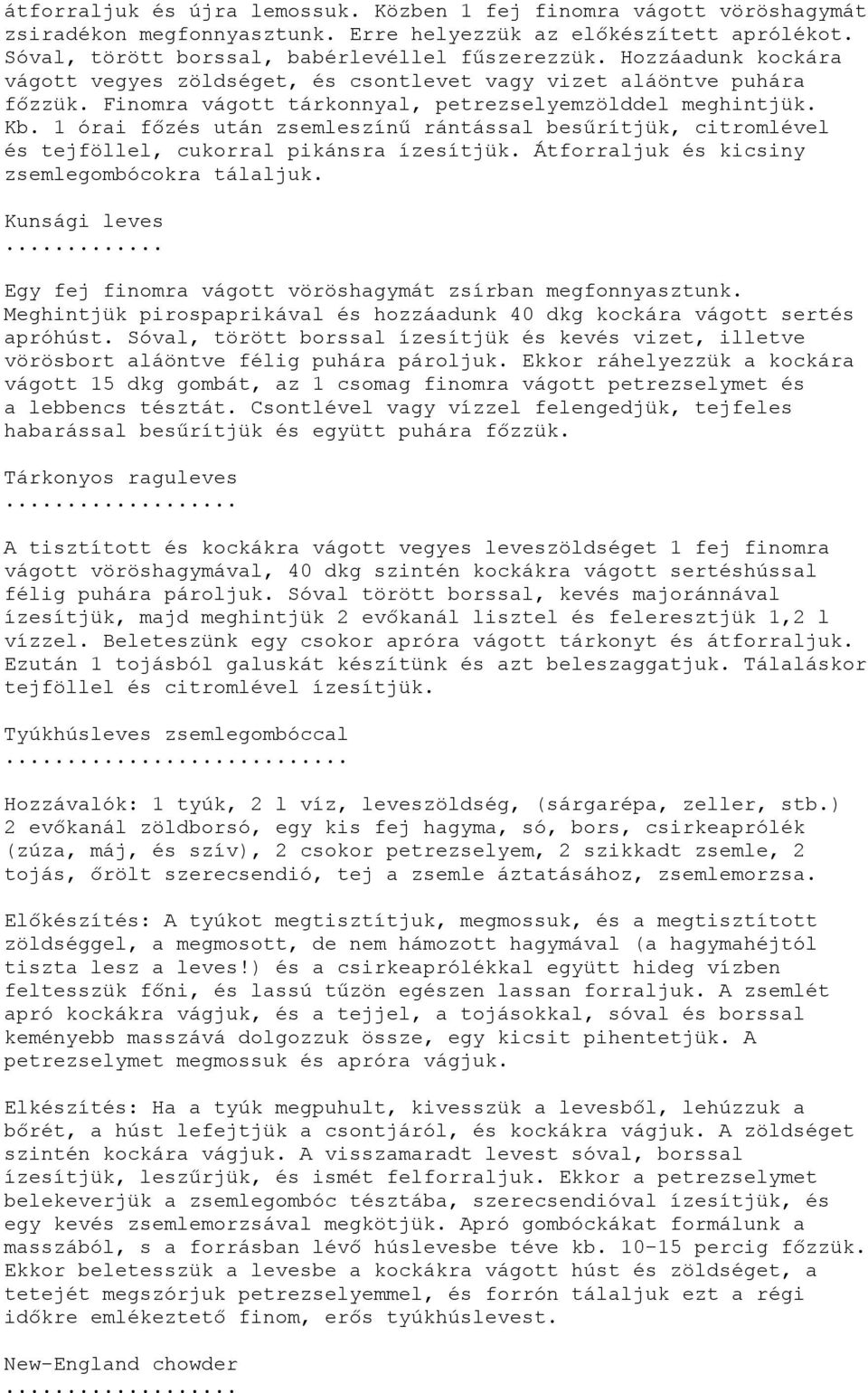 1 órai főzés után zsemleszínű rántással besűrítjük, citromlével és tejföllel, cukorral pikánsra ízesítjük. Átforraljuk és kicsiny zsemlegombócokra tálaljuk. Kunsági leves.