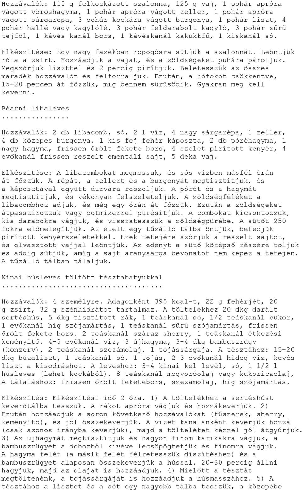 Leöntjük róla a zsírt. Hozzáadjuk a vajat, és a zöldségeket puhára pároljuk. Megszórjuk liszttel és 2 percig pirítjuk. Beletesszük az összes maradék hozzávalót és felforraljuk.